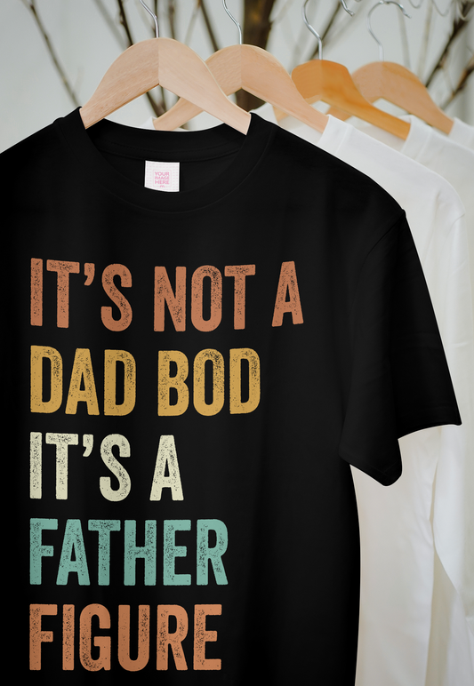 “It’s Not a Dad Bod, It’s a Father Figure” – Fun Father’s Day T-shirt