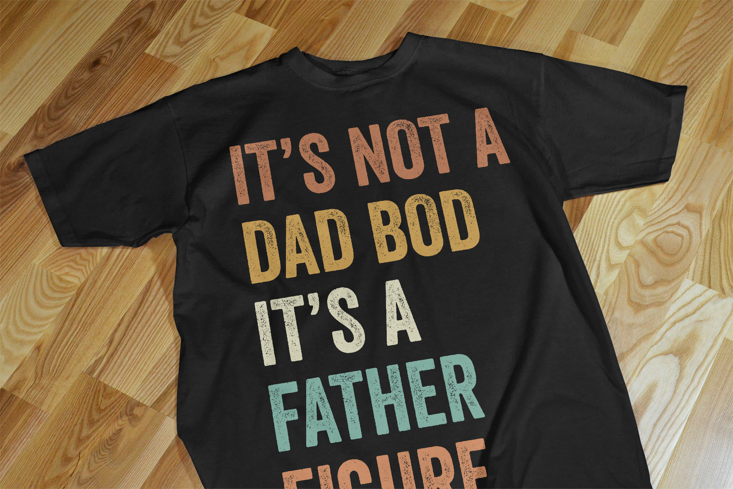 “It’s Not a Dad Bod, It’s a Father Figure” – Fun Father’s Day T-shirt